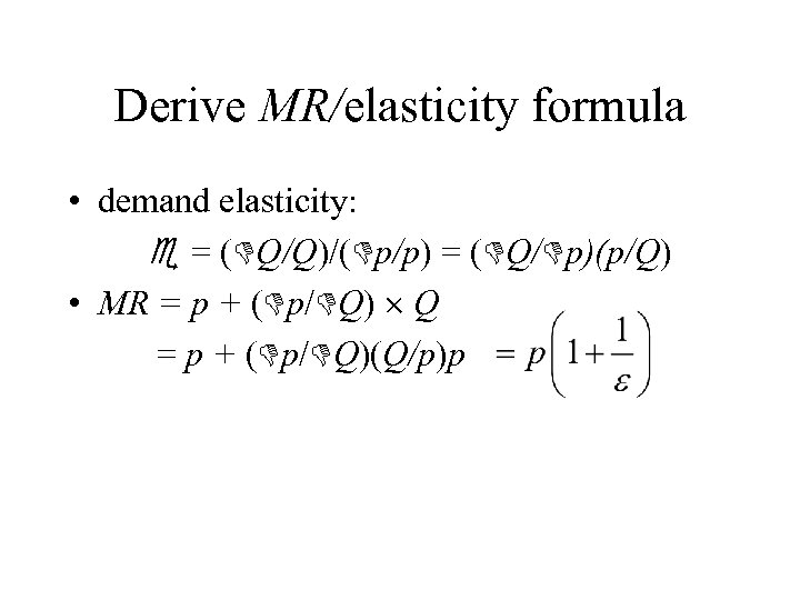 Derive MR/elasticity formula • demand elasticity: = ( Q/Q)/( p/p) = ( Q/ p)(p/Q)