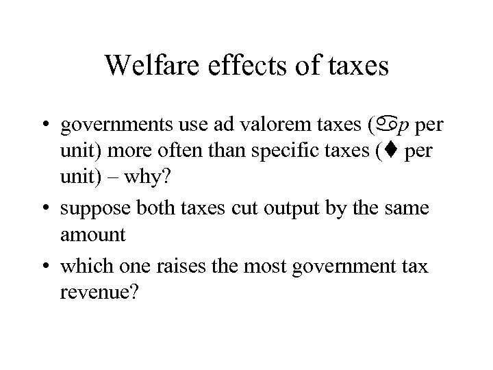 Welfare effects of taxes • governments use ad valorem taxes ( p per unit)