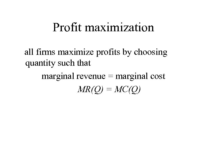 Profit maximization all firms maximize profits by choosing quantity such that marginal revenue =