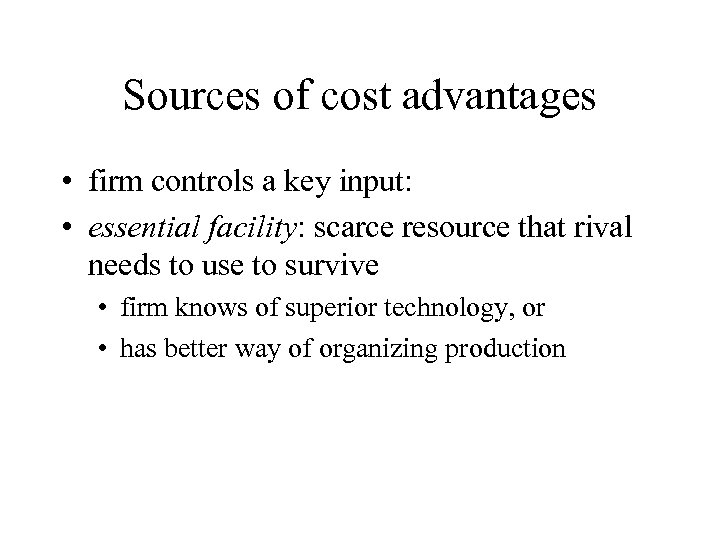 Sources of cost advantages • firm controls a key input: • essential facility: scarce
