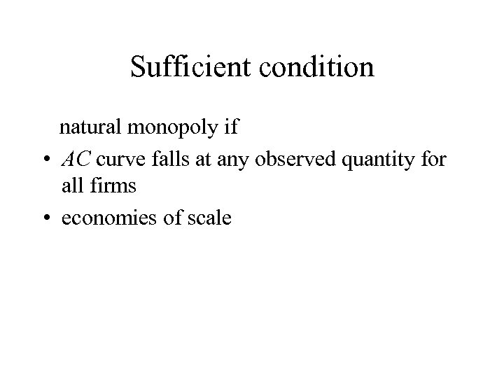 Sufficient condition natural monopoly if • AC curve falls at any observed quantity for