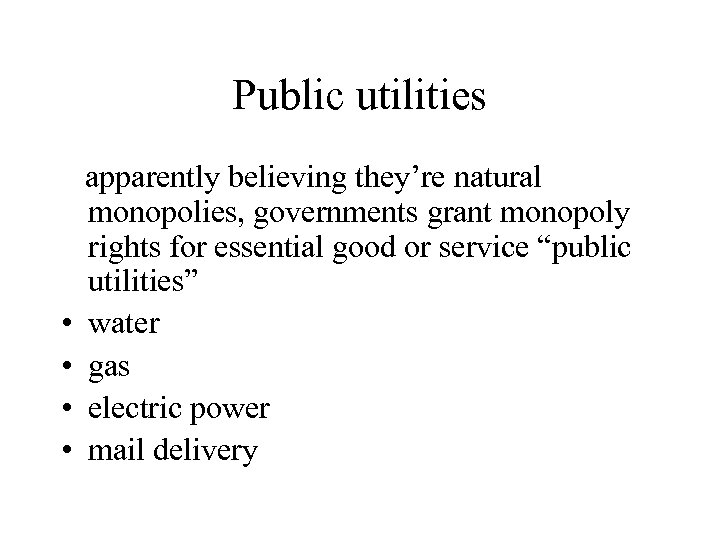 Public utilities • • apparently believing they’re natural monopolies, governments grant monopoly rights for