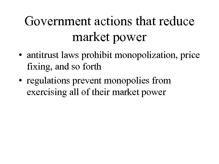 Government actions that reduce market power • antitrust laws prohibit monopolization, price fixing, and