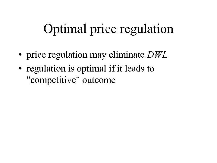 Optimal price regulation • price regulation may eliminate DWL • regulation is optimal if