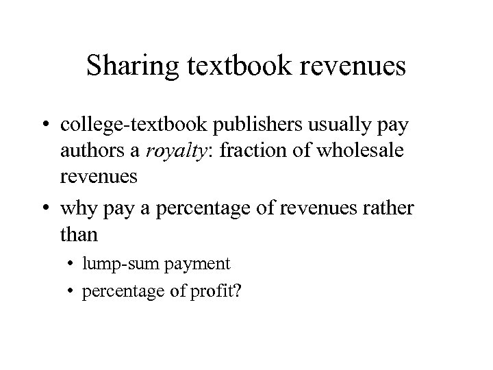 Sharing textbook revenues • college-textbook publishers usually pay authors a royalty: fraction of wholesale