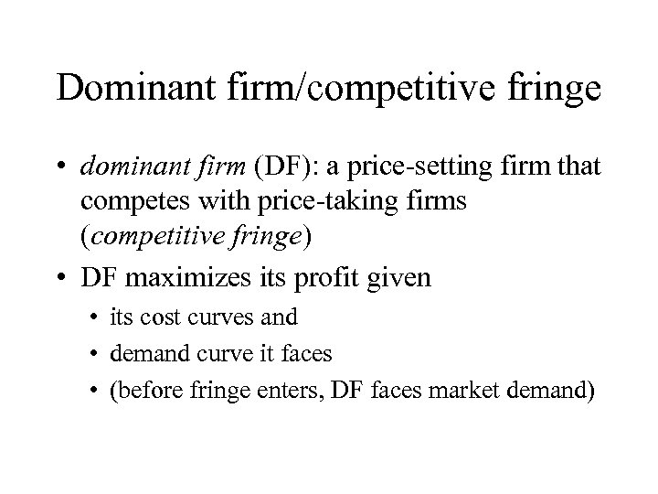 Dominant firm/competitive fringe • dominant firm (DF): a price-setting firm that competes with price-taking