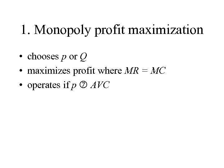 1. Monopoly profit maximization • chooses p or Q • maximizes profit where MR