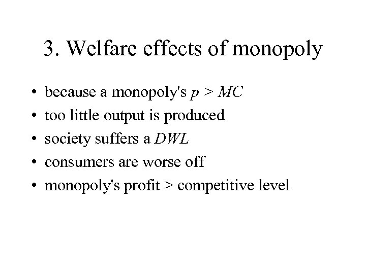 3. Welfare effects of monopoly • • • because a monopoly's p > MC