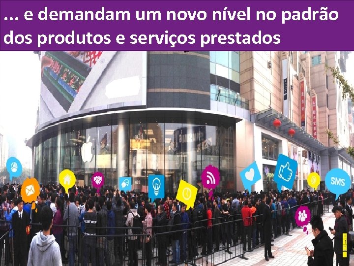 . . . e demandam um novo nível no padrão dos produtos e serviços
