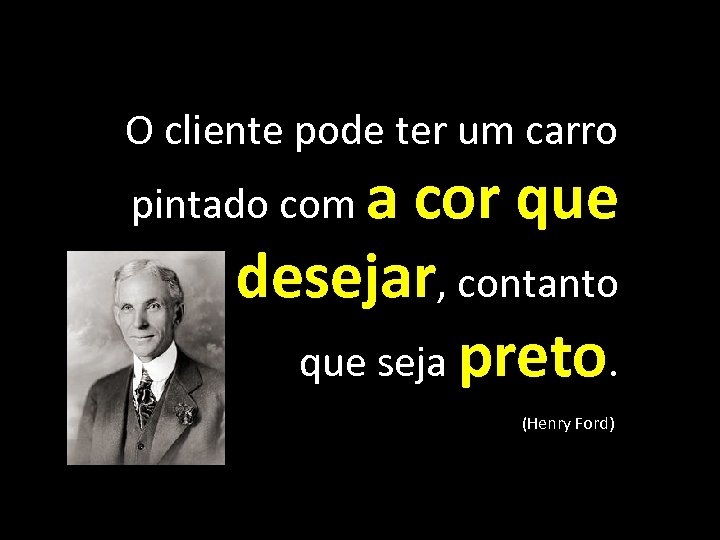 O cliente pode ter um carro pintado com a cor que desejar, contanto que