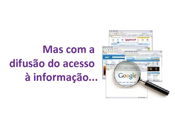 Mas com a difusão do acesso à informação. . . 