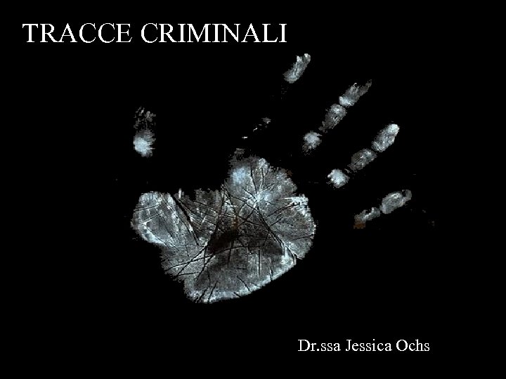 TRACCE CRIMINALI Dr. ssa Jessica Ochs 