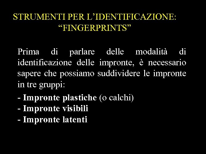 STRUMENTI PER L’IDENTIFICAZIONE: “FINGERPRINTS” Prima di parlare delle modalità di identificazione delle impronte, è