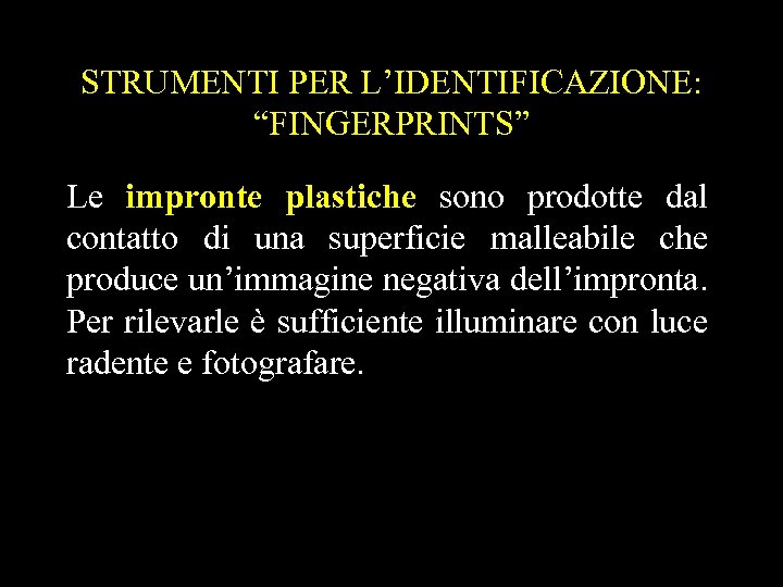 STRUMENTI PER L’IDENTIFICAZIONE: “FINGERPRINTS” Le impronte plastiche sono prodotte dal contatto di una superficie