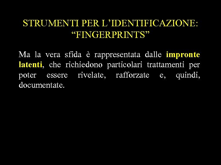 STRUMENTI PER L’IDENTIFICAZIONE: “FINGERPRINTS” Ma la vera sfida è rappresentata dalle impronte latenti, che