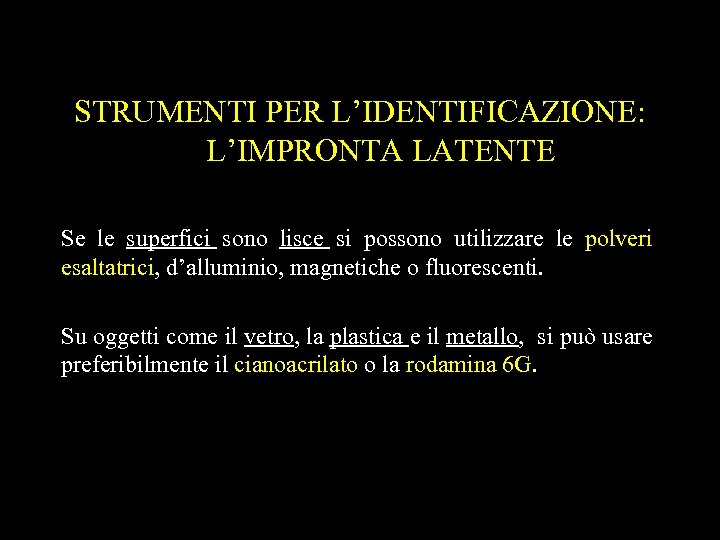 STRUMENTI PER L’IDENTIFICAZIONE: L’IMPRONTA LATENTE Se le superfici sono lisce si possono utilizzare le