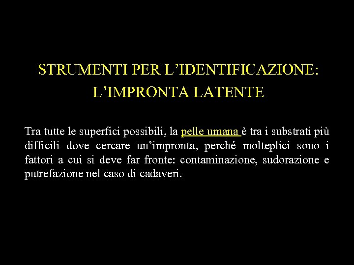STRUMENTI PER L’IDENTIFICAZIONE: L’IMPRONTA LATENTE Tra tutte le superfici possibili, la pelle umana è