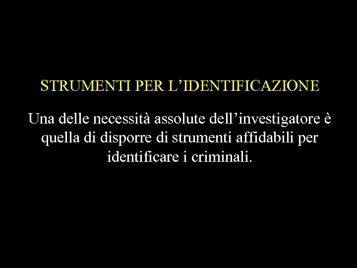 STRUMENTI PER L’IDENTIFICAZIONE Una delle necessità assolute dell’investigatore è quella di disporre di strumenti
