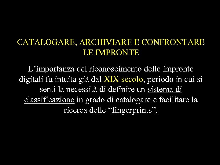 CATALOGARE, ARCHIVIARE E CONFRONTARE LE IMPRONTE L’importanza del riconoscimento delle impronte digitali fu intuita