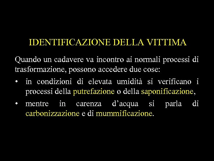 IDENTIFICAZIONE DELLA VITTIMA Quando un cadavere va incontro ai normali processi di trasformazione, possono