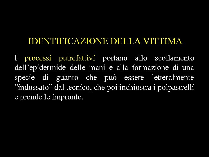 IDENTIFICAZIONE DELLA VITTIMA I processi putrefattivi portano allo scollamento dell’epidermide delle mani e alla