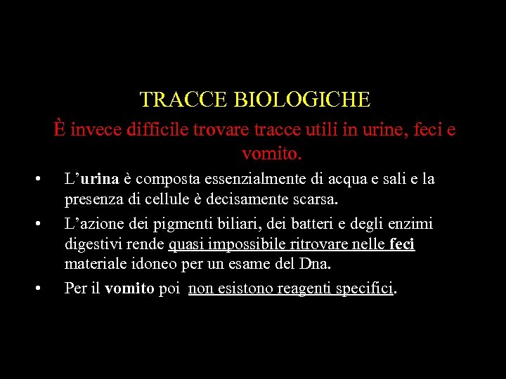 TRACCE BIOLOGICHE È invece difficile trovare tracce utili in urine, feci e vomito. •