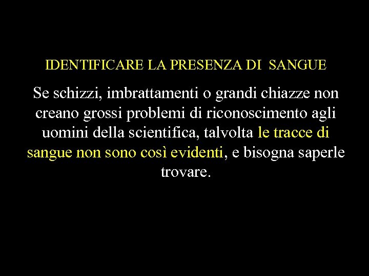 IDENTIFICARE LA PRESENZA DI SANGUE Se schizzi, imbrattamenti o grandi chiazze non creano grossi
