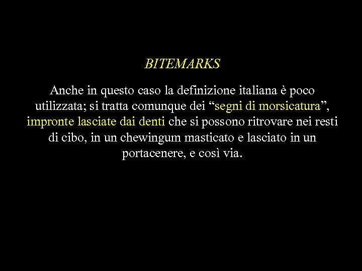 BITEMARKS Anche in questo caso la definizione italiana è poco utilizzata; si tratta comunque