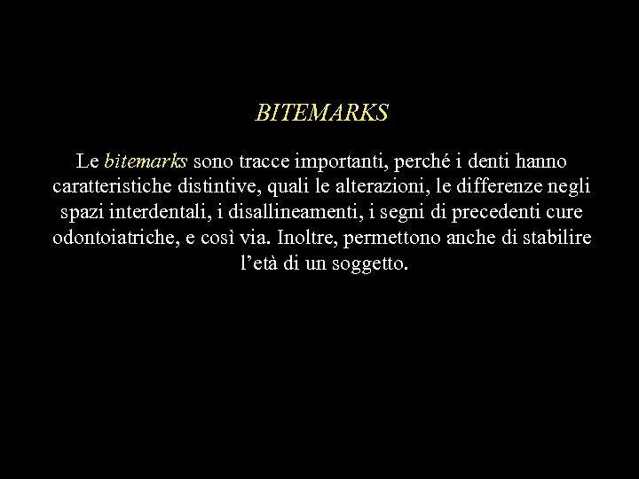 BITEMARKS Le bitemarks sono tracce importanti, perché i denti hanno caratteristiche distintive, quali le