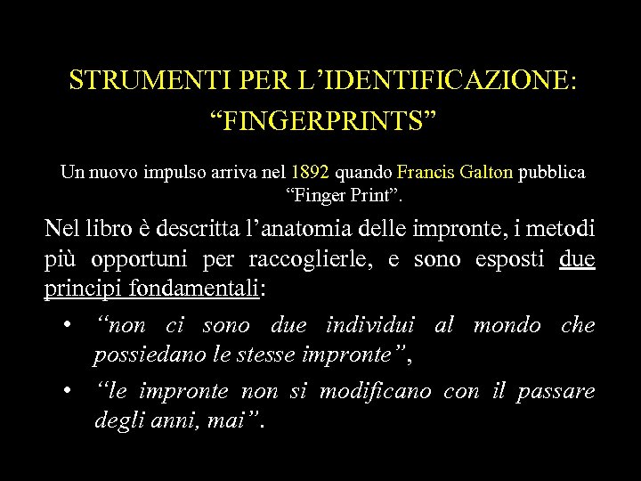 STRUMENTI PER L’IDENTIFICAZIONE: “FINGERPRINTS” Un nuovo impulso arriva nel 1892 quando Francis Galton pubblica