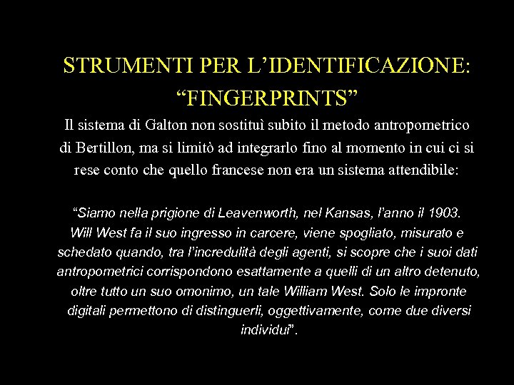 STRUMENTI PER L’IDENTIFICAZIONE: “FINGERPRINTS” Il sistema di Galton non sostituì subito il metodo antropometrico