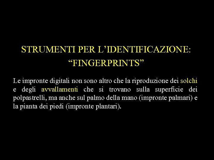 STRUMENTI PER L’IDENTIFICAZIONE: “FINGERPRINTS” Le impronte digitali non sono altro che la riproduzione dei