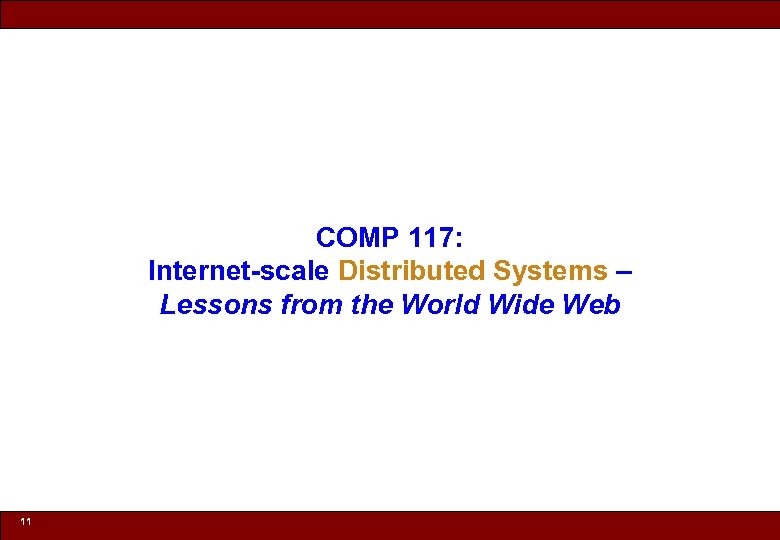 COMP 117: Internet-scale Distributed Systems – Lessons from the World Wide Web 11 ©