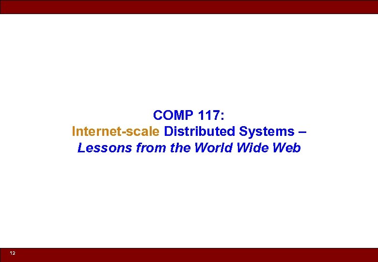 COMP 117: Internet-scale Distributed Systems – Lessons from the World Wide Web 12 ©