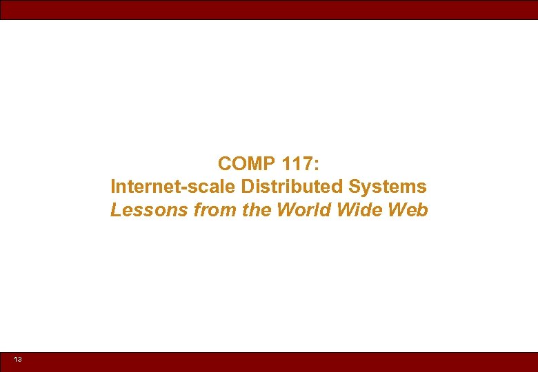 COMP 117: Internet-scale Distributed Systems Lessons from the World Wide Web 13 © 2010