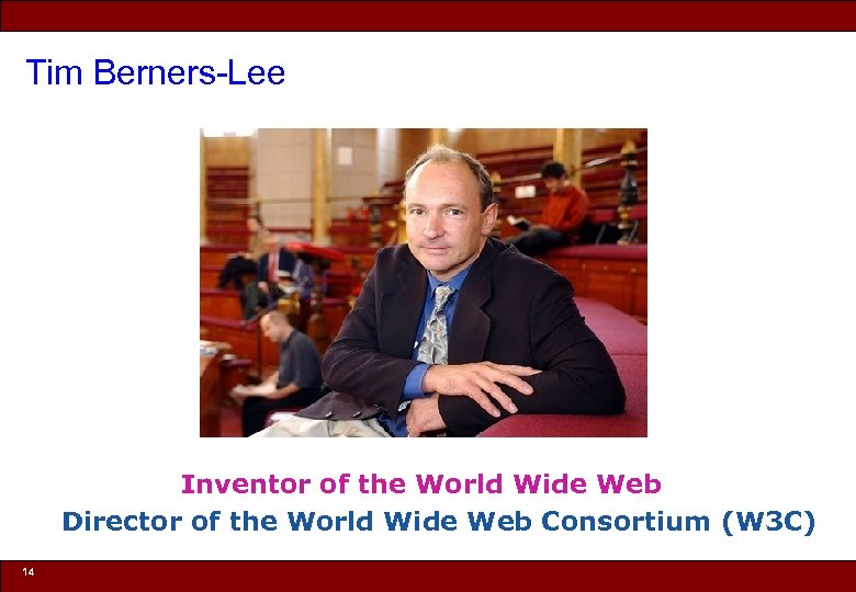 Tim Berners-Lee Inventor of the World Wide Web Director of the World Wide Web
