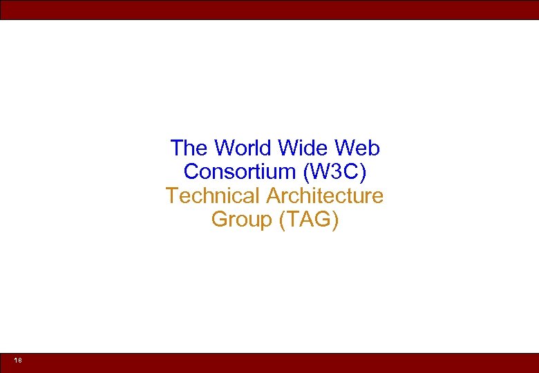 The World Wide Web Consortium (W 3 C) Technical Architecture Group (TAG) 18 ©