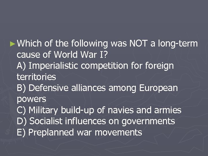 ► Which of the following was NOT a long-term cause of World War I?