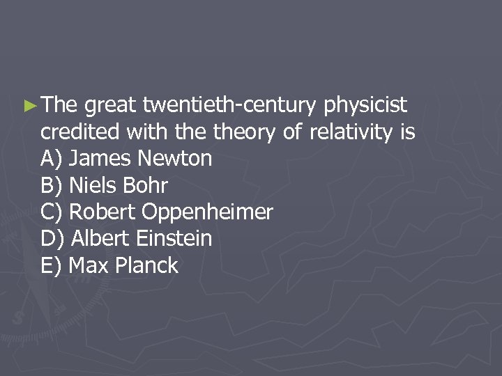 ► The great twentieth-century physicist credited with theory of relativity is A) James Newton