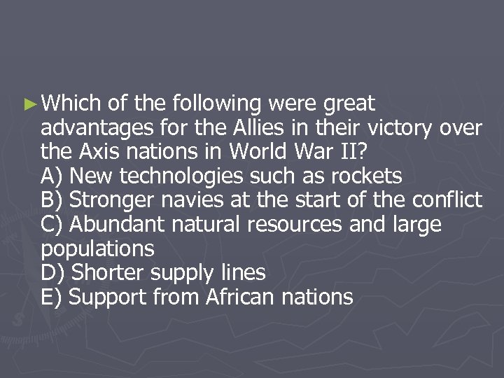 ► Which of the following were great advantages for the Allies in their victory