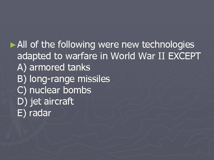 ► All of the following were new technologies adapted to warfare in World War