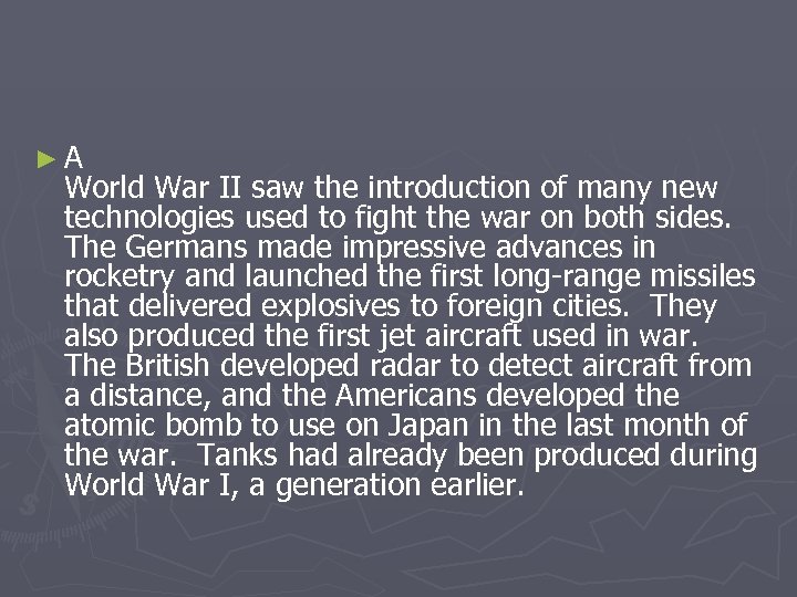 ►A World War II saw the introduction of many new technologies used to fight