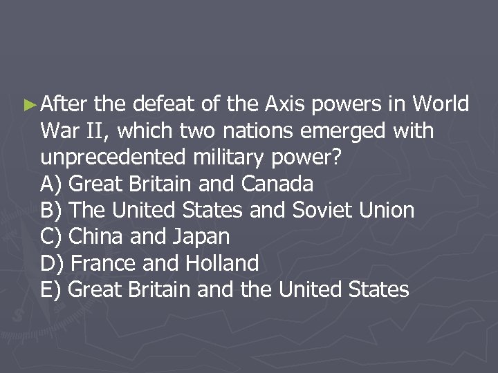 ► After the defeat of the Axis powers in World War II, which two