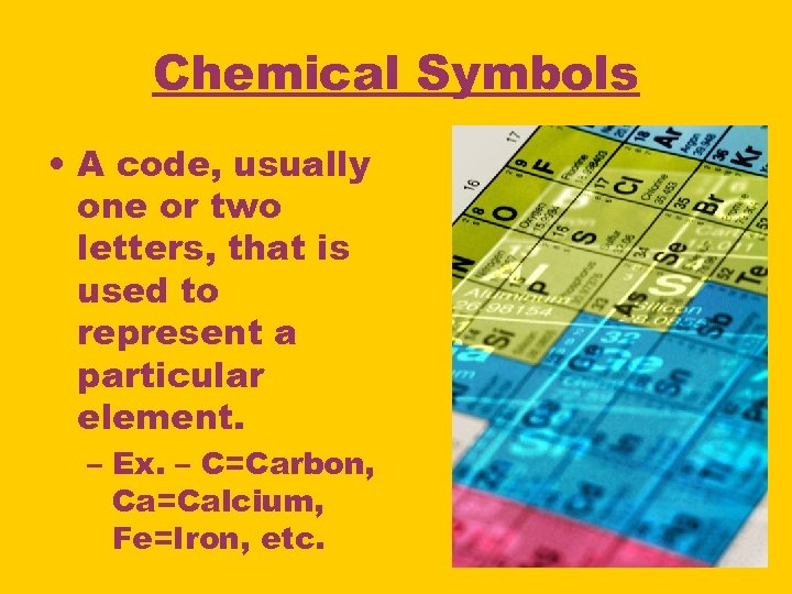 Chemical Symbols • A code, usually one or two letters, that is used to