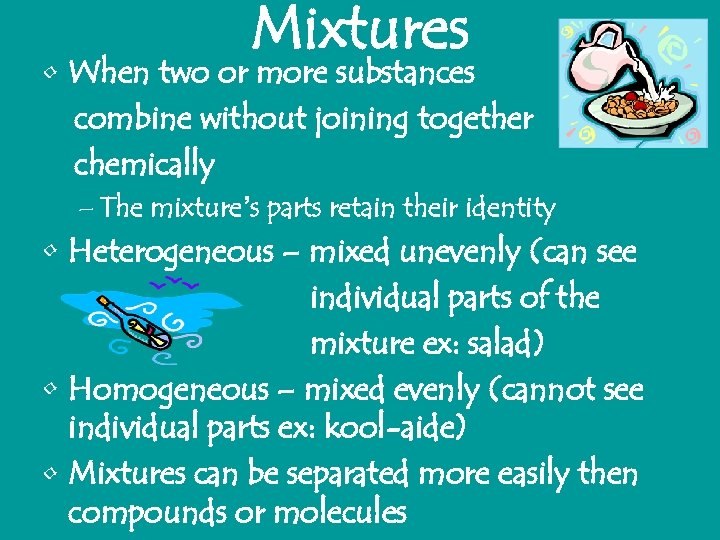 Mixtures • When two or more substances combine without joining together chemically – The