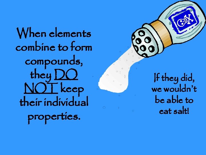 When elements combine to form compounds, they DO NOT keep their individual properties. If