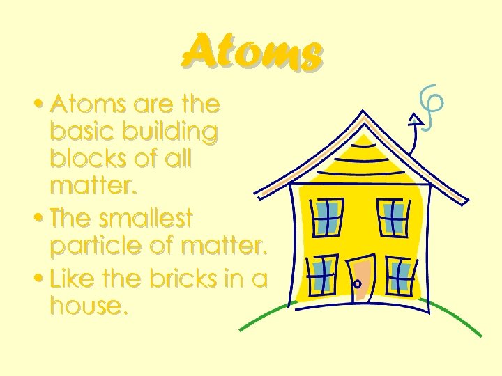 Atoms • Atoms are the basic building blocks of all matter. • The smallest