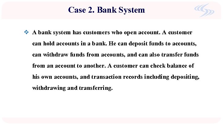 Case 2. Bank System v A bank system has customers who open account. A