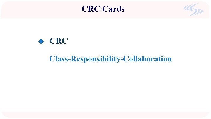 CRC Cards u CRC Class-Responsibility-Collaboration 