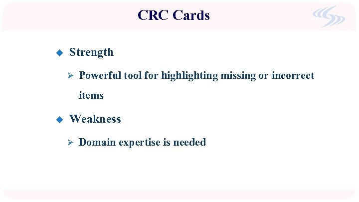 CRC Cards u Strength Ø Powerful tool for highlighting missing or incorrect items u